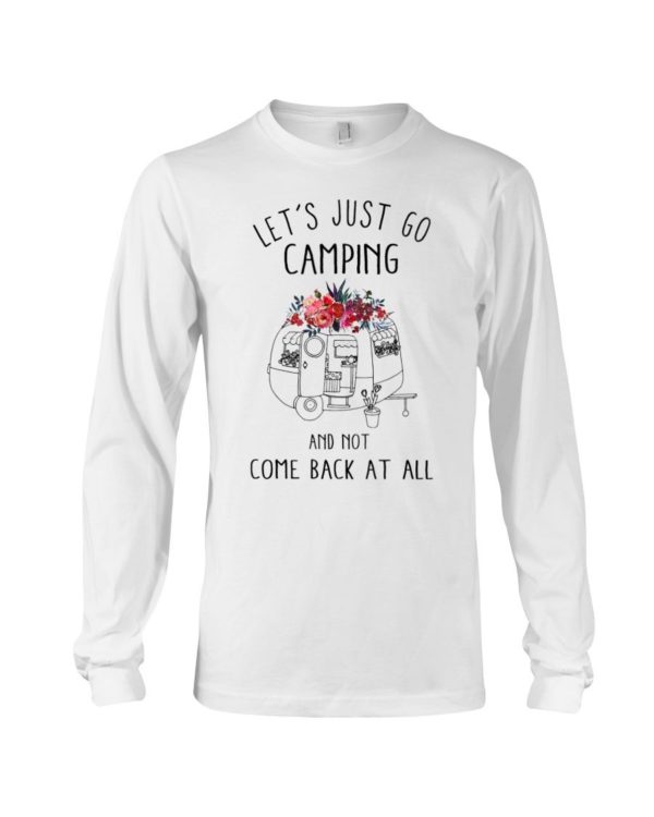 Let's Just Go Camping And Not Come Back At All Shirt Apparel