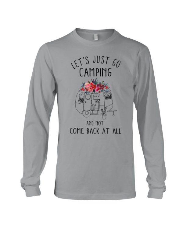 Let's Just Go Camping And Not Come Back At All Shirt Apparel