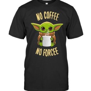 Baby Yoda No Coffee No Forcee Shirt Apparel