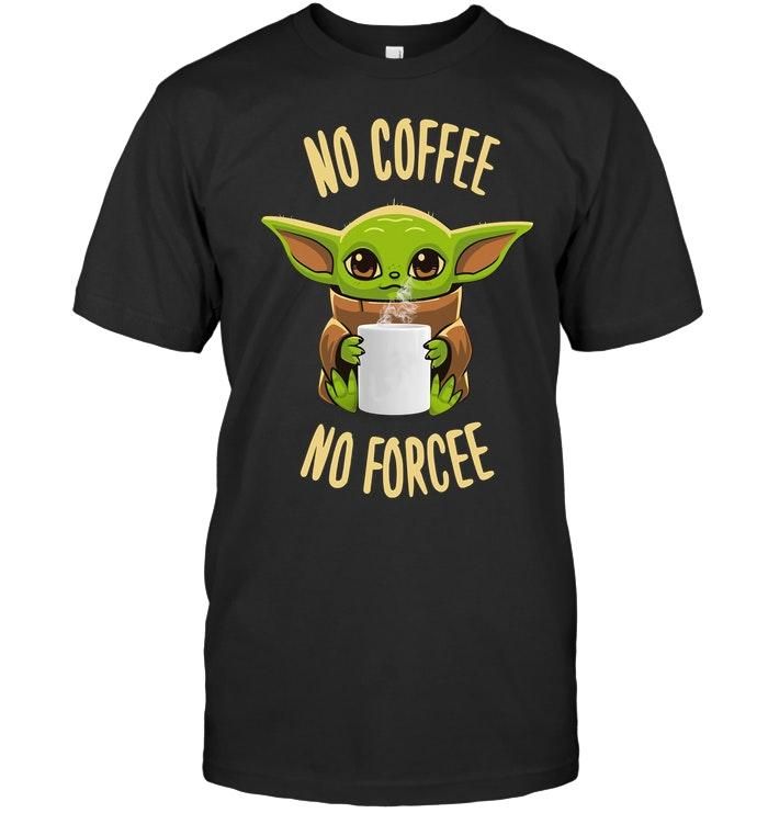 Baby Yoda No Coffee No Forcee Shirt Apparel Baby Yoda No Coffee No Forcee Shirt Apparel