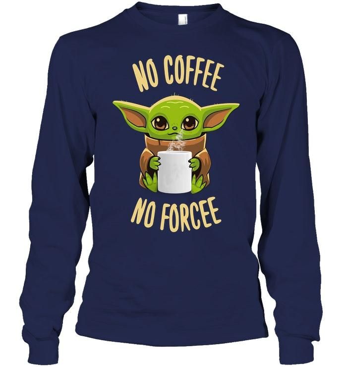 Baby Yoda No Coffee No Forcee Shirt Apparel Baby Yoda No Coffee No Forcee Shirt Apparel