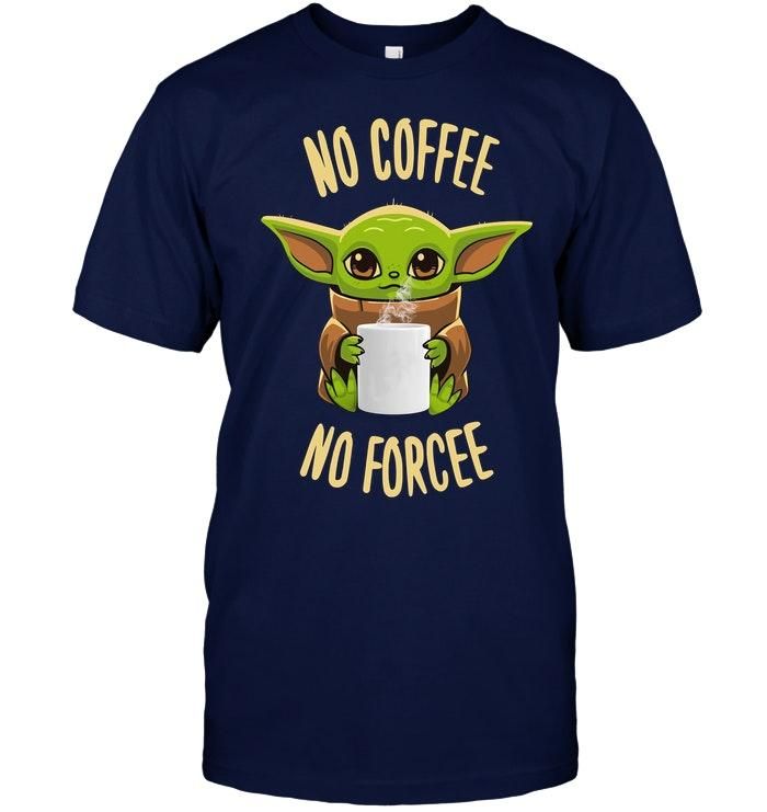 Baby Yoda No Coffee No Forcee Shirt Apparel Baby Yoda No Coffee No Forcee Shirt Apparel