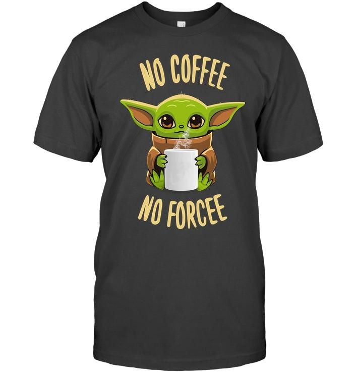 Baby Yoda No Coffee No Forcee Shirt Apparel Baby Yoda No Coffee No Forcee Shirt Apparel
