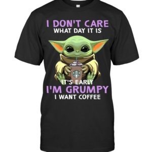 Baby Yoda I Dont Care What Day It Is It's Early I'm Grumpy I Want Coffee Shirt Apparel