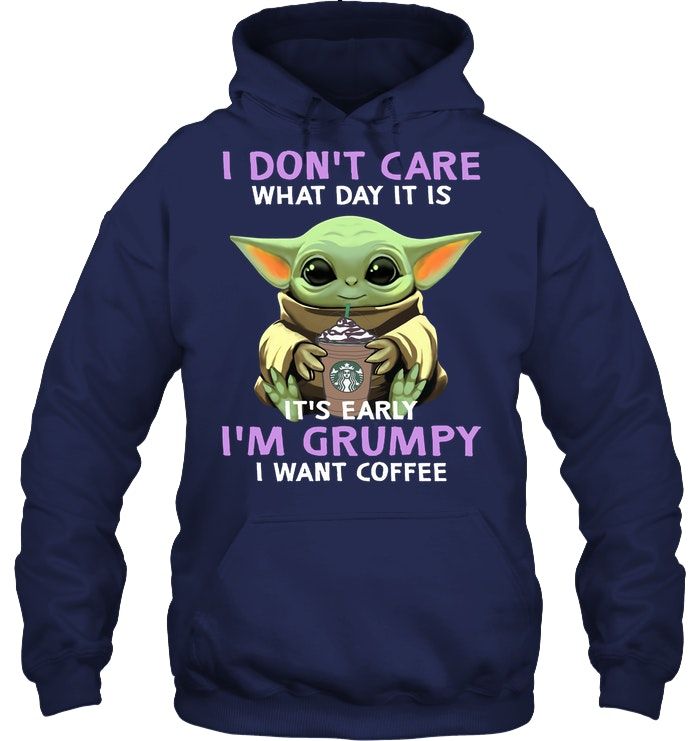 Baby Yoda I Dont Care What Day It Is It's Early I'm Grumpy I Want Coffee Shirt Apparel Baby Yoda I Dont Care What Day It Is It's Early I'm Grumpy I Want Coffee Shirt Apparel
