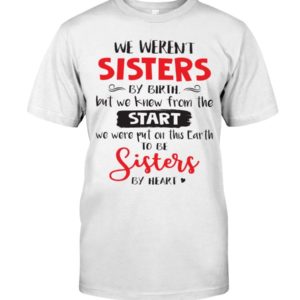 We Weren't Sisters By Birth But We Sister By Heart Shirt Apparel