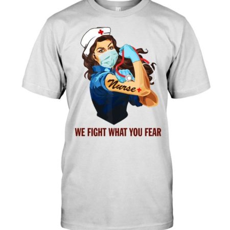 Strong Nurse We Fight What You Fear Shirt Apparel