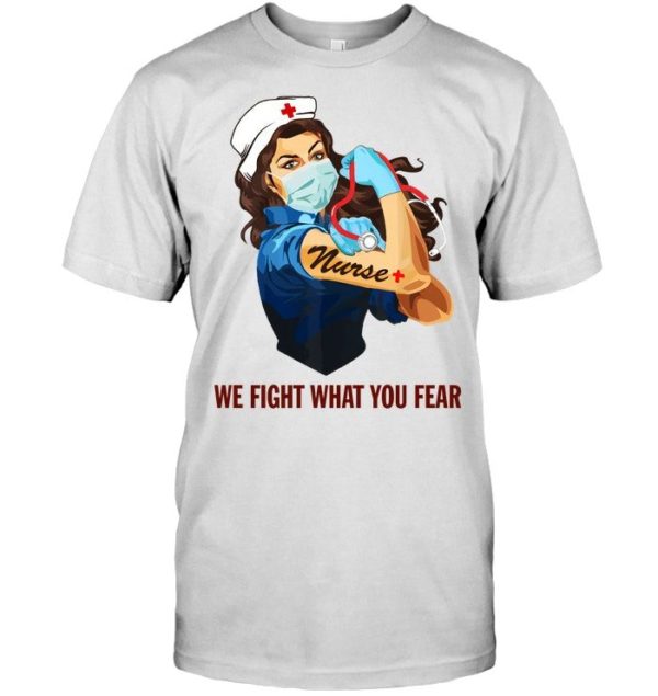 Strong Nurse We Fight What You Fear Shirt Apparel