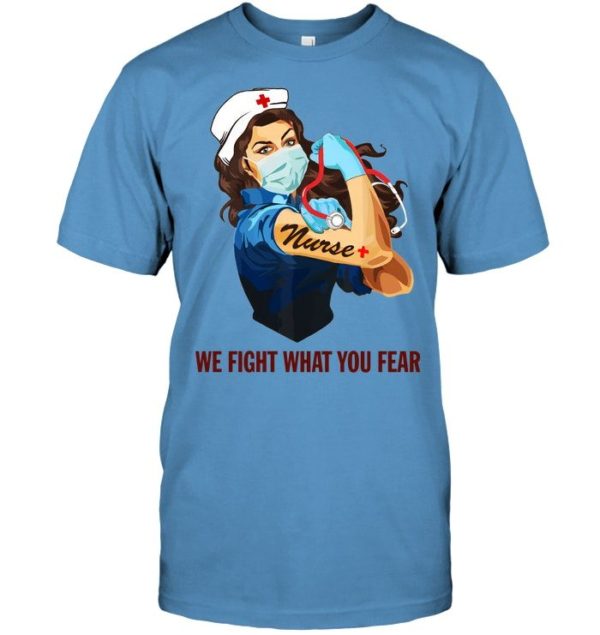Strong Nurse We Fight What You Fear Shirt Apparel
