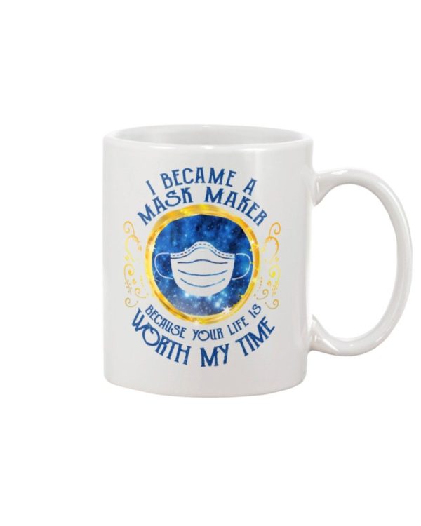 I Became A Mas k Maker Because Your Life Is Worth My Time Coffee Mug Apparel