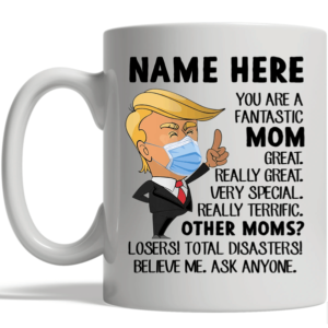 Mother's Day Gift You Are A Fantastic Mom Personalization Trump Mug Apparel