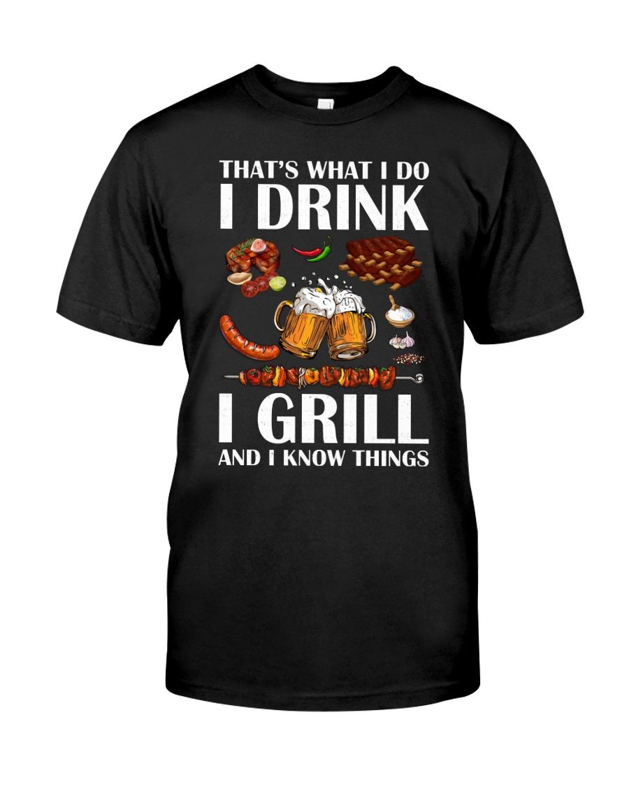 That's What I Do I Drink I Grill And I Know Things Shirt Apparel That's What I Do I Drink I Grill And I Know Things Shirt Apparel