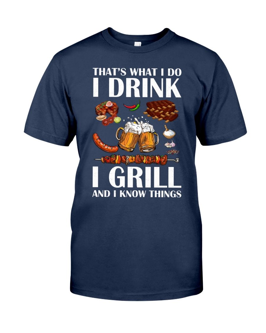 That's What I Do I Drink I Grill And I Know Things Shirt Apparel That's What I Do I Drink I Grill And I Know Things Shirt Apparel