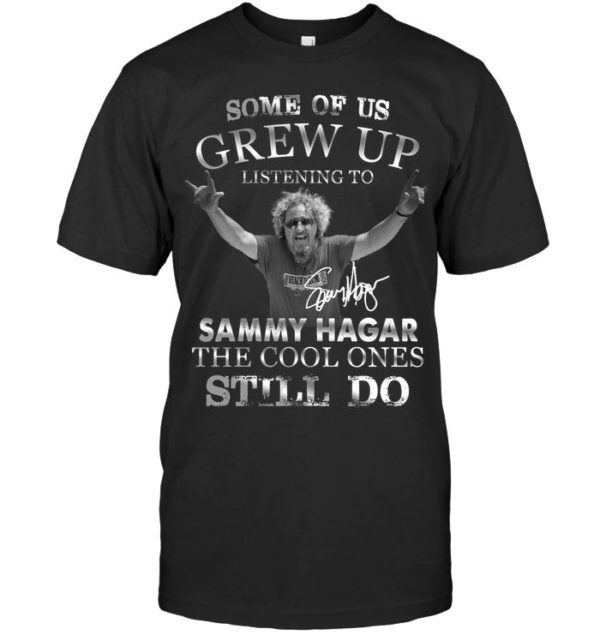 Some Of Us Grew Up Listening To Sammy Hagar The Cool Ones Still Do Shirt Apparel