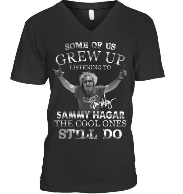 Some Of Us Grew Up Listening To Sammy Hagar The Cool Ones Still Do Shirt Apparel