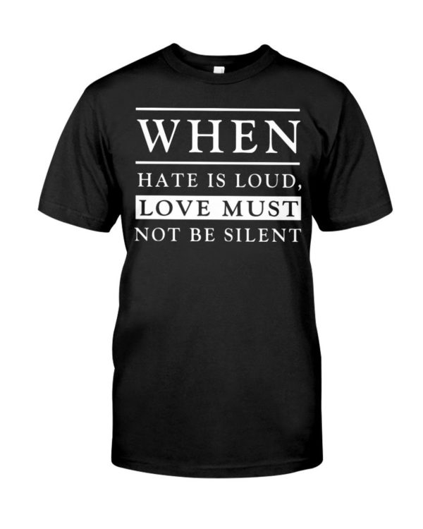 When Hate Is Loud Love Must Not Be Silent Shirt Apparel