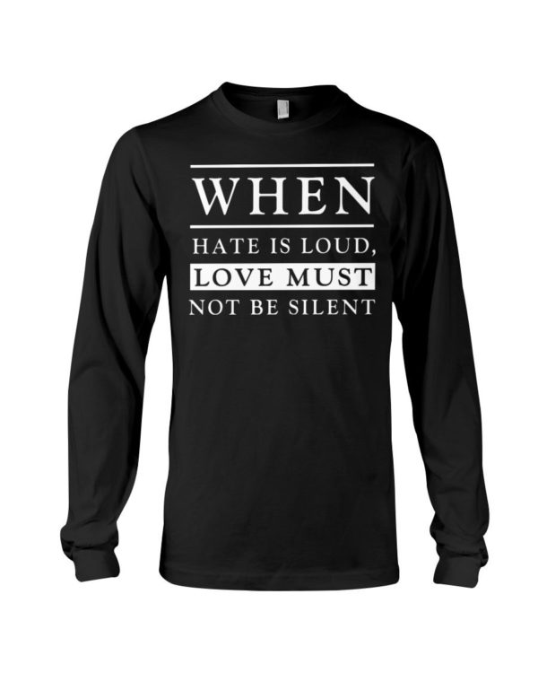 When Hate Is Loud Love Must Not Be Silent Shirt Apparel