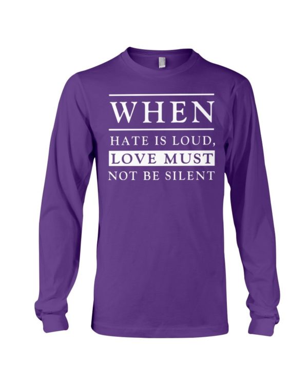 When Hate Is Loud Love Must Not Be Silent Shirt Apparel