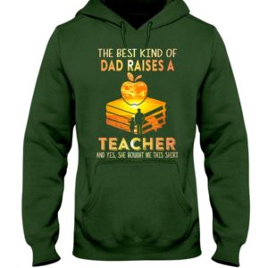 The Best Kind Of Dad Raises A Teacher Shirt Apparel