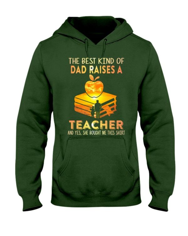 The Best Kind Of Dad Raises A Teacher Shirt Apparel