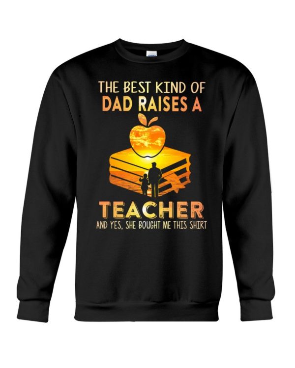 The Best Kind Of Dad Raises A Teacher Shirt Apparel