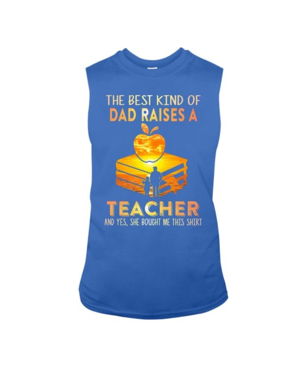 The Best Kind Of Dad Raises A Teacher Shirt Apparel