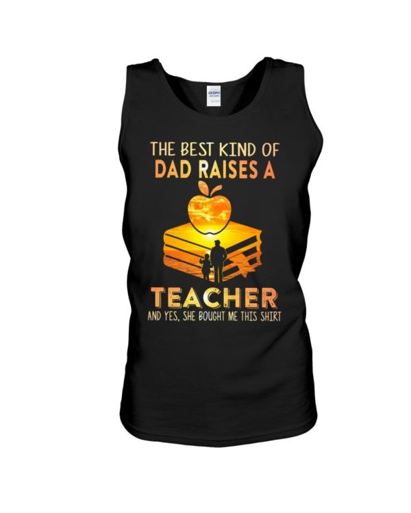 The Best Kind Of Dad Raises A Teacher Shirt Apparel