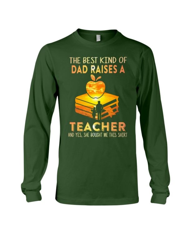 The Best Kind Of Dad Raises A Teacher Shirt Apparel