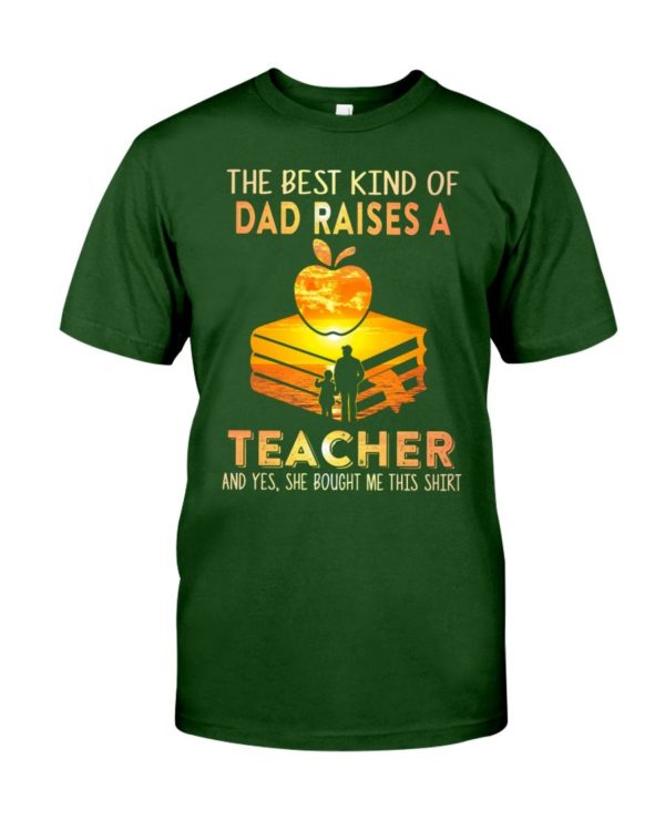 The Best Kind Of Dad Raises A Teacher Shirt Apparel