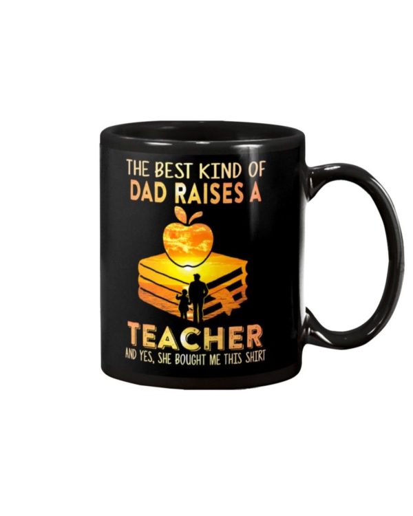 The Best Kind Of Dad Raises A Teacher Shirt Apparel