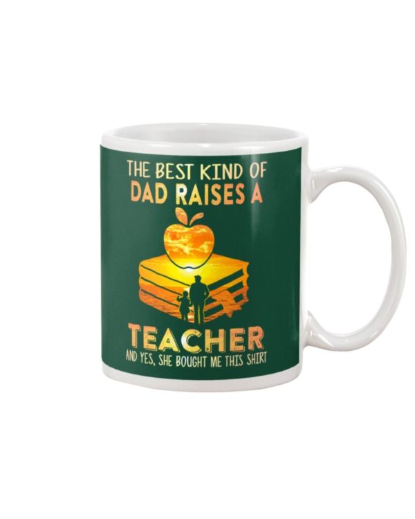 The Best Kind Of Dad Raises A Teacher Shirt Apparel