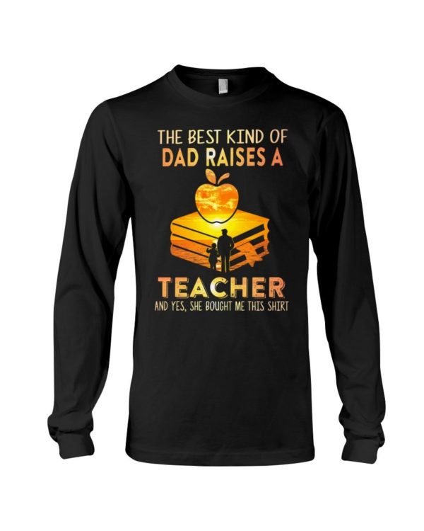 The Best Kind Of Dad Raises A Teacher Shirt Apparel