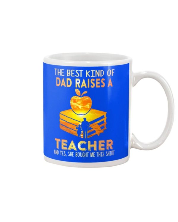 The Best Kind Of Dad Raises A Teacher Shirt Apparel