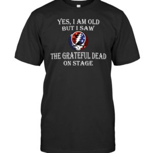 Yes I Am Old But I Saw The Grateful Dad On Stage Shirt Apparel