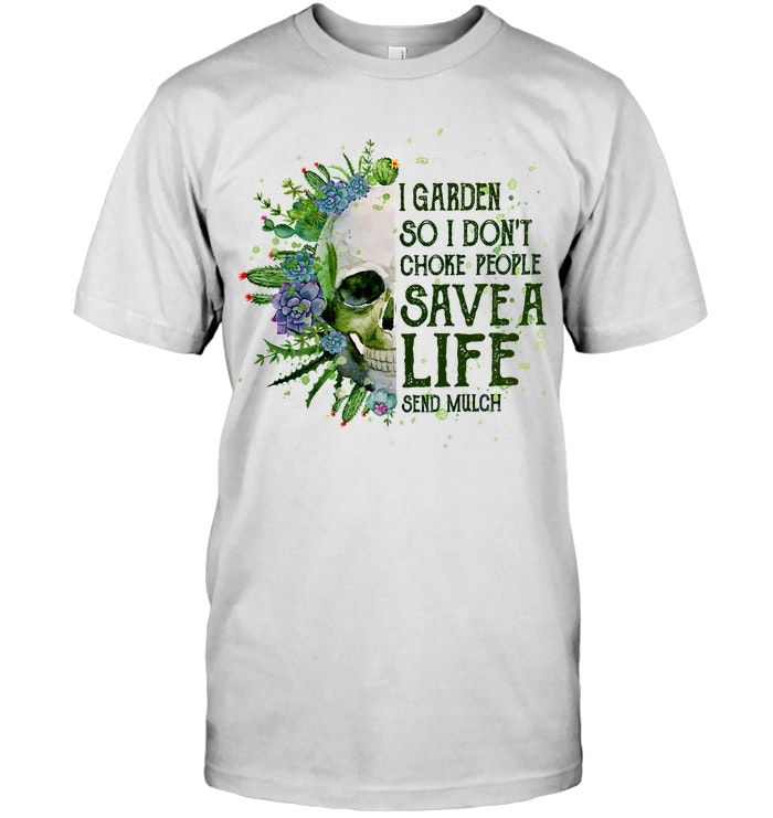 Garden Skull I Garden So I Don't Choke People Save A Life Shirt Apparel Garden Skull I Garden So I Don't Choke People Save A Life Shirt Apparel