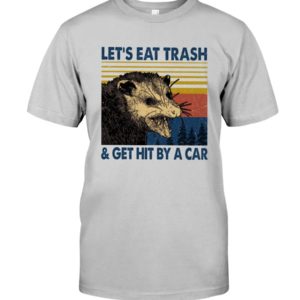 Let's Eat Trash & Get Hit By A Car Shirt Apparel