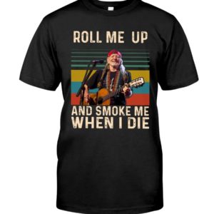 Willie Nelson Roll Me Up And Smoke Me When I Die Shirt Uncategorized