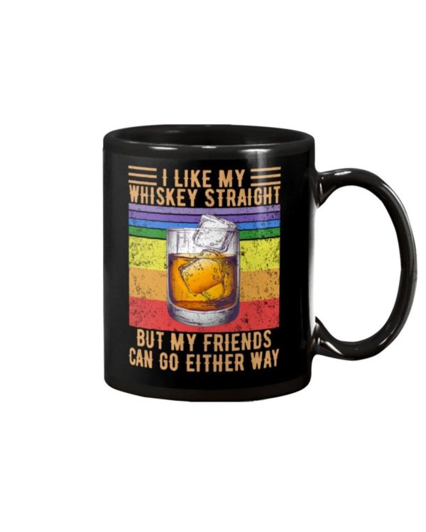 I Like My Whiskey Straight But My Friends Can Go Either Way Shirt Apparel