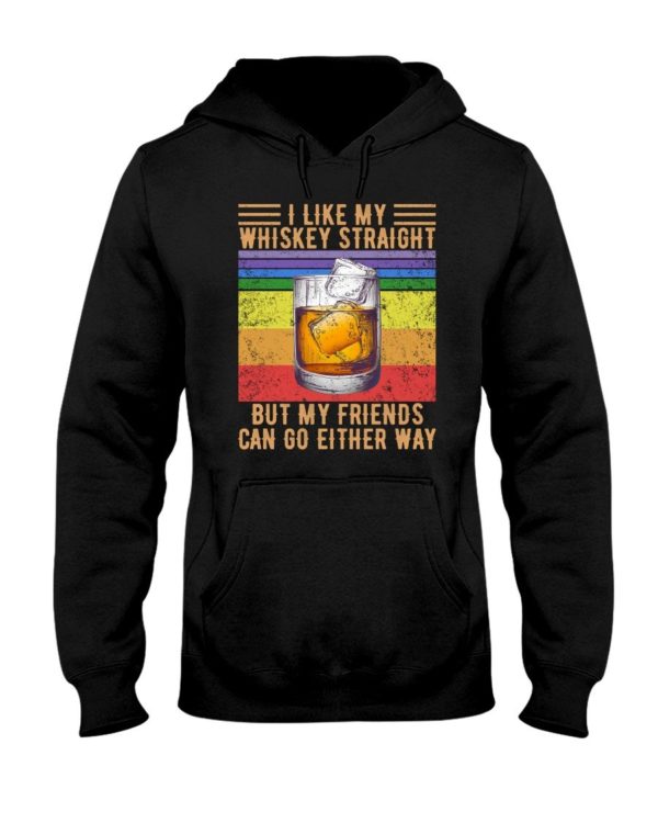 I Like My Whiskey Straight But My Friends Can Go Either Way Shirt Apparel