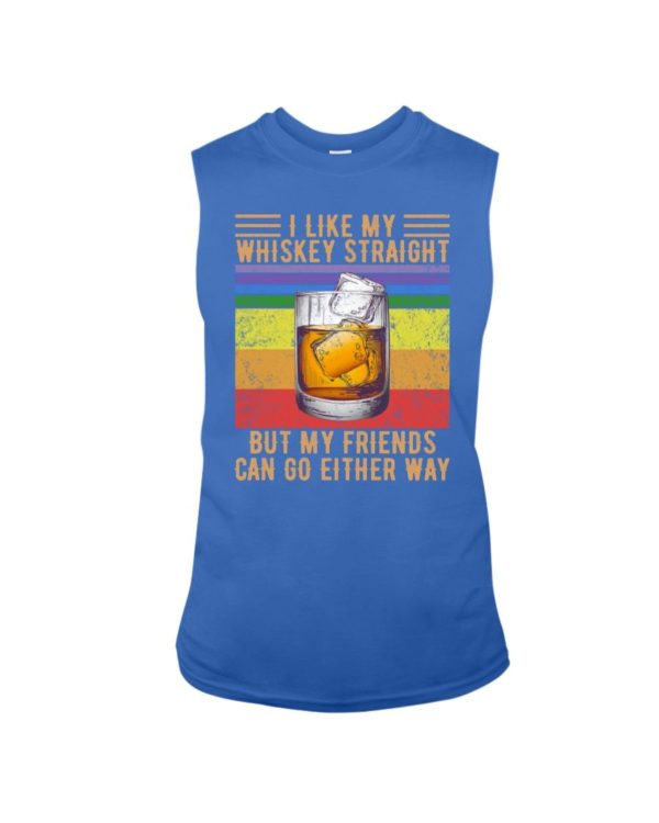 I Like My Whiskey Straight But My Friends Can Go Either Way Shirt Apparel