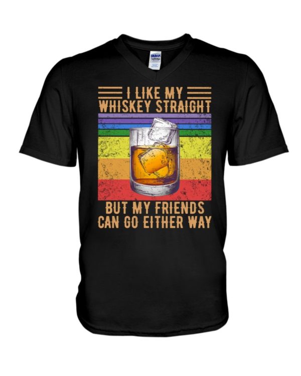 I Like My Whiskey Straight But My Friends Can Go Either Way Shirt Apparel