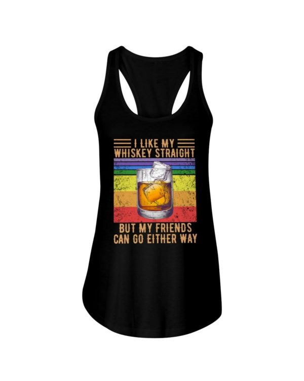 I Like My Whiskey Straight But My Friends Can Go Either Way Shirt Apparel