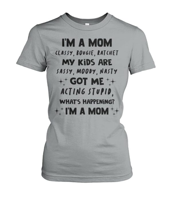 I'm A Mom Classy,Bougie,ratchet My Kids Are Sassy,Moody,Nasty Shirt Apparel