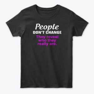 People Don't Change They Reveal Who They Really Are Shirt Apparel