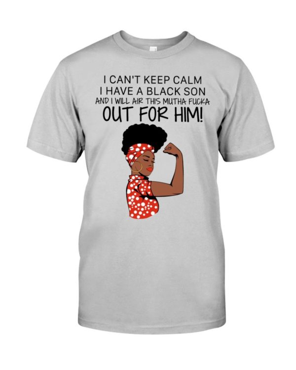 I Cant Keep Calm I Have A Black Son And I Will Air This Mutha Fucka Out For Him Shirt Apparel