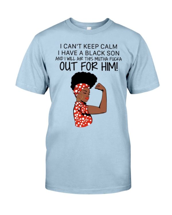 I Cant Keep Calm I Have A Black Son And I Will Air This Mutha Fucka Out For Him Shirt Apparel