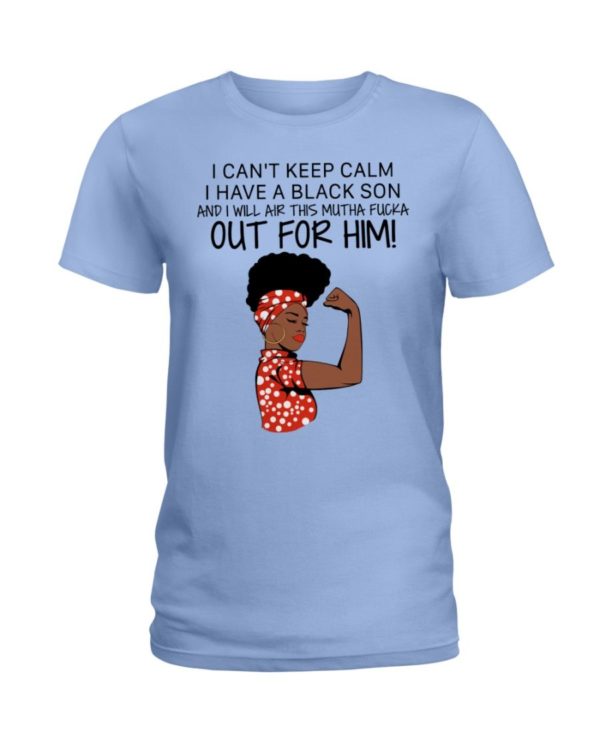 I Cant Keep Calm I Have A Black Son And I Will Air This Mutha Fucka Out For Him Shirt Apparel