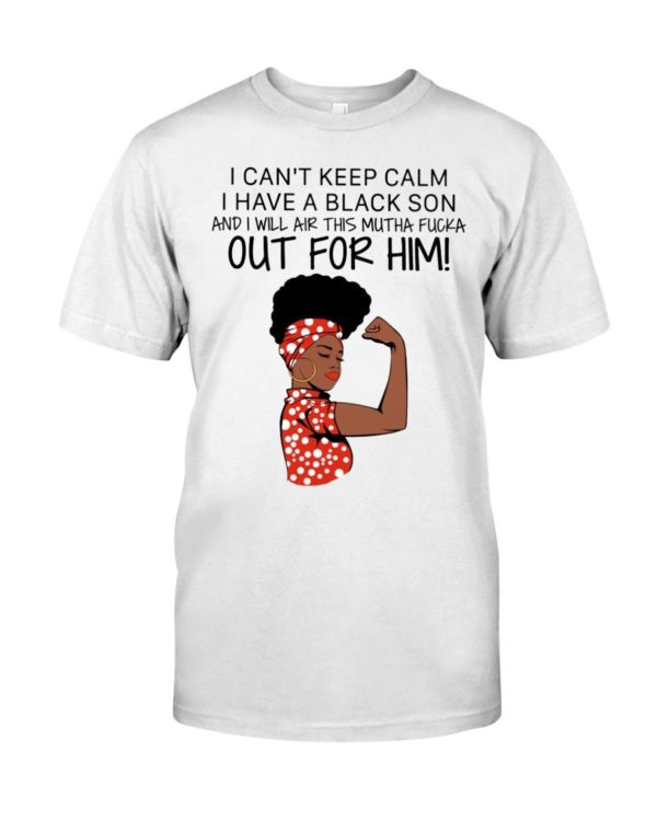 I Cant Keep Calm I Have A Black Son And I Will Air This Mutha Fucka Out For Him Shirt Apparel