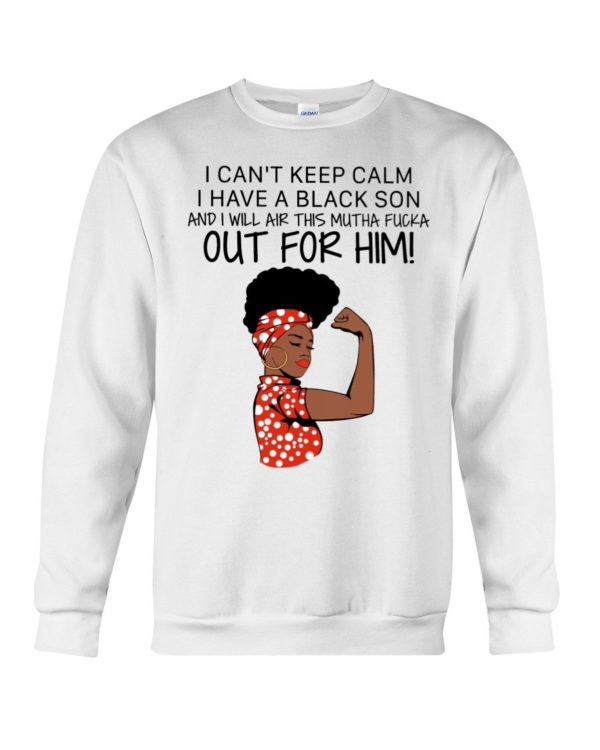 I Cant Keep Calm I Have A Black Son And I Will Air This Mutha Fucka Out For Him Shirt Apparel