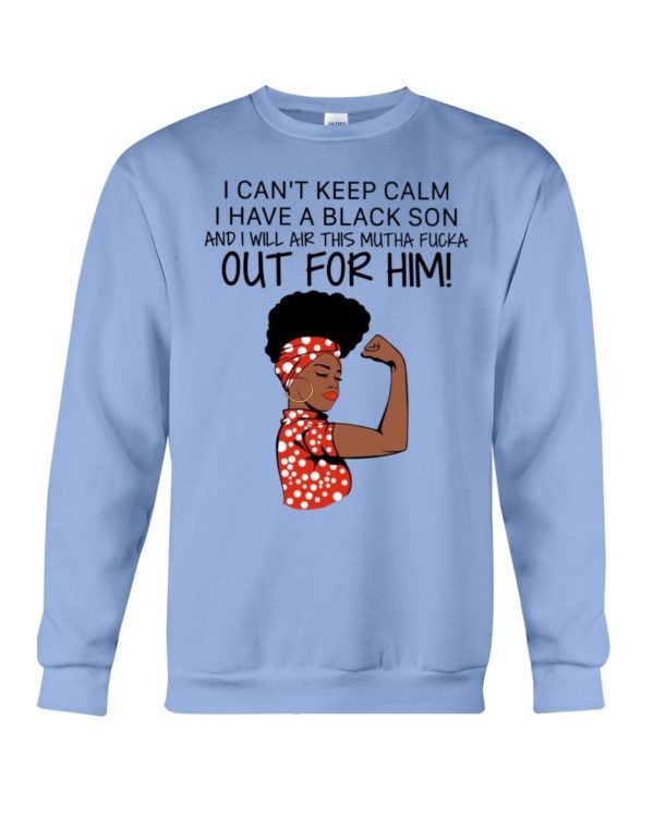 I Cant Keep Calm I Have A Black Son And I Will Air This Mutha Fucka Out For Him Shirt Apparel